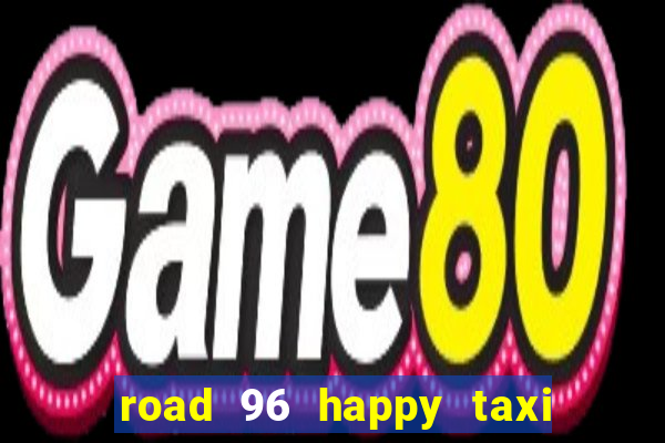 road 96 happy taxi security call password